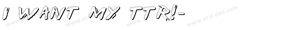 i want my TTR!字体转换